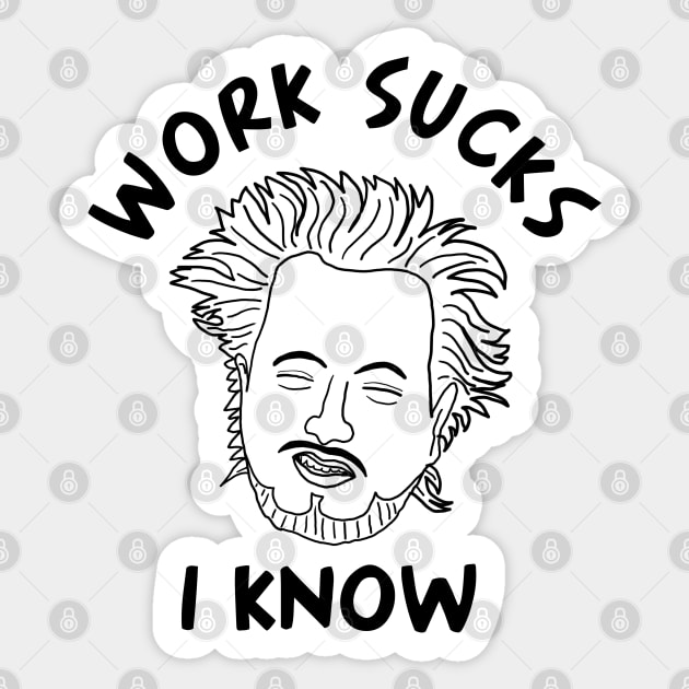 Work sucks I know Sticker by Yeaha